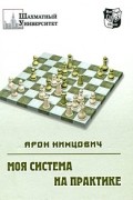 Нимцович А. - Моя система на практике; Шахматная блокада; Как я стал гроссмейстером; Приложения