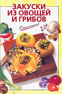 Силаева К. - Закуски из овощей и грибов