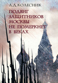 Александр Колесник - Подвиг защитников Москвы не померкнет в веках