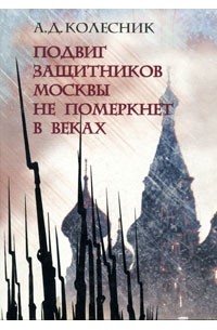 Александр Колесник - Подвиг защитников Москвы не померкнет в веках