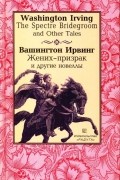 Вашингтон Ирвинг - The Spectre Bridegroom and Other Tales / Жених-призрак и другие новеллы (сборник)