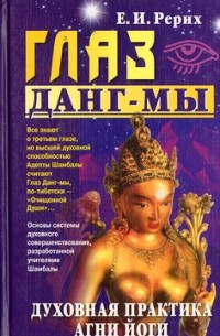 Елена Рерих - Глаз Данг-мы. Духовная практика Агни-Йоги