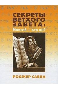 Роджер Савва - Секреты Ветхого Завета: Моисей - кто он?