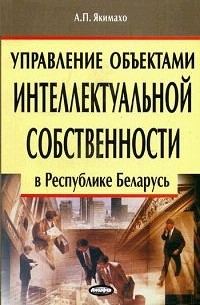 Анатолий Якимахо - Управление объектами интеллектуальной собственности в Республике Беларусь