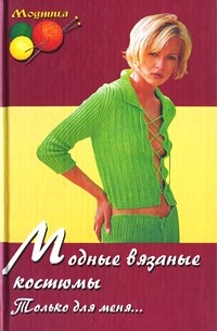 Лариса Рустамянц - Модные вязаные костюмы. Только для меня