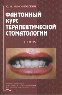 Максимовский Ю. - Фантомный курс терапевтической стоматологии