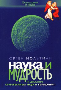 Мольтман Юр. - Наука и мудрость. К диалогу естественных наук и богословия