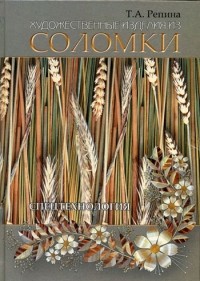 Татьяна Репина - Художественные изделия из соломки: Спецтехнология: учебное пособие для ссузов