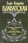 Елена Блаватская - Разоблаченная Изида. Том 1. Наука