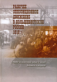 Дмитрий Павлов - Рабочее оппозиционное движение в большевистской России. 1918 г. Собрания уполномоченных фабрик и заводов. Документы и материалы.