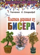 Татьяна Ткаченко - Плетем деревья из бисера