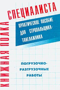  - Практическое пособие для стропальщика-такелажника. Погрузочно-разгрузочные работы