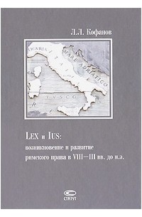 Леонид Кофанов - Lex и ius: возникновение и развитие римского права в VII-IIIвв. до н. э