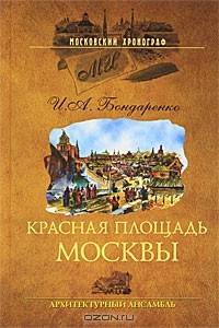 Бондаренко И.А. - Красная площадь Москвы. Архитектурный ансамбль