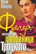 Юрий Папоров - Фрида-последняя любовница Троцкого