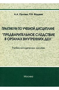 Алла Орлова - Практикум по учебной дисциплине "Предварительное следствие в ОВД"