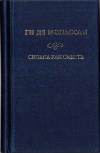 Ги де Мопассан - Собрание сочинений: Сильна как смерть.