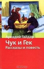 Аркадий Гайдар - Чук и Гек. Рассказы и повесть (сборник)