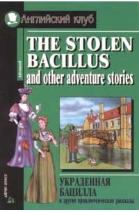  - The stolen bacillus and other adventure stories / Украденная бацилла и другие приключенческие рассказы