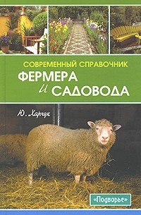 Харчук Ю. - Современный справочник фермера и садовода