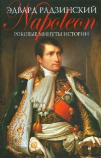 Радзинский Э.С. - Наполеон. Роковые минуты истории (сборник)