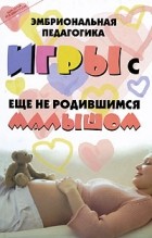 Кузин М.В. - Эмбриональная педагогика: игры с еще не родившимся малышом