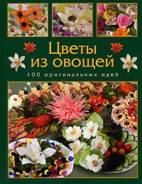 Кузнецова М. - Цветы из овощей. 100 оригинальных идей