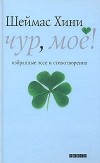 Шеймас Хини - Чур, мое! Избранные эссе и стихотворения