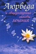 Чопра З. - Аюрведа и общедоступные способы лечения. Полный иллюстрированный лечебник