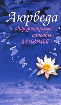 Чопра З. - Аюрведа и общедоступные способы лечения. Полный иллюстрированный лечебник