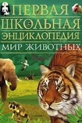 Мир животных. Том 1. Первая школьная энциклопедия
