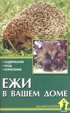 Рахманов А. - Ежи в вашем доме. Содержание. Уход. Кормление