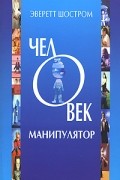 Эверетт Шостром - Человек-манипулятор