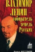 Борис Бессонов - Владимир Ленин — собиратель земель Русских