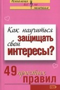 Исаева В. - Как научиться защищать свои интересы? 49 простых правил