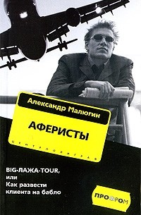 Александр Малюгин - Аферисты: BIG-ЛАЖА-TOUR, или Как развести клиента на бабло