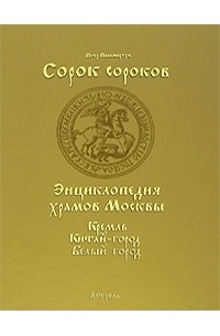 Сорок сороков. В 2 томах. Том 1. Кремль. Китай-город. Белый город