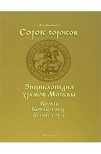 Петр Паламарчук - Сорок сороков. В 2 томах. Том 1. Кремль. Китай-город. Белый город