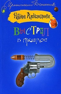 Наталья Александрова - Выстрел в прошлое