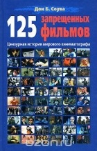 Дон Б. Соува - 125 запрещенных фильмов. Цензурная история мирового кинематографа
