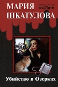 Шкатулова Мария - Убийство в Озерках