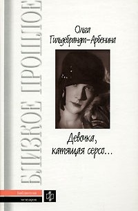 Ольга Гильдебрандт-Арбенина - Девочка, катящая серсо... Мемуарные записи. Дневники