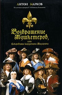 Антон Марков - Возвращение мушкетеров, или Сокровища кардинала Мазарини. (+ DVD)