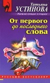 Устинова Т. - От первого до последнего слова
