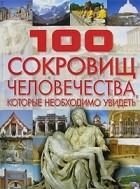 Шереметьева Т.Л. - 100 сокровищ человечества, которые необходимо увидеть