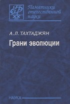 Армен Тахтаджян - Грани эволюции: Статьи по теории эволюции. 1943-2006 гг. (Памятники отечественной науки. XX век) (сборник)