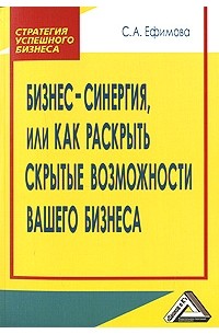 Ефимова С. - Бизнес-синергия, или как раскрыть скрытые возможности вашего бизнеса