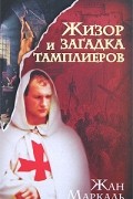 Маркаль Ж. - Жизор и загадка тамплиеров