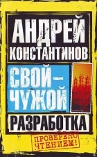 Андрей Константинов - Свой - чужой. Ч. 1. Разработка