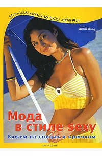 Шольц Д. - Мода в стиле sexy. Вяжем на спицах и крючком (Увлекательное хобби)